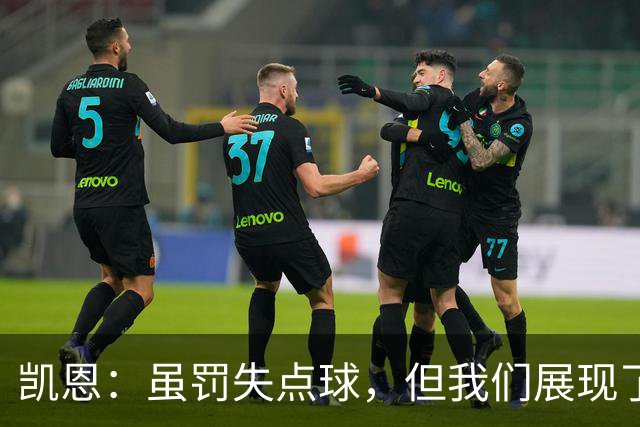 凯恩：虽罚失点球，但我们展现了出色表现